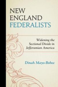 cover of the book New England Federalists : Widening the Sectional Divide in Jeffersonian America