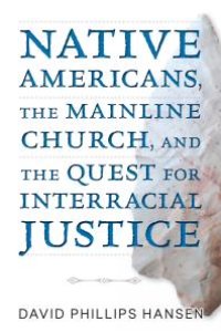 cover of the book Native Americans, The Mainline Church, and the Quest for Interracial Justice