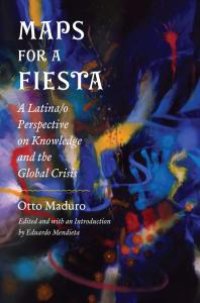 cover of the book Maps for a Fiesta : A Latina/o Perspective on Knowledge and the Global Crisis