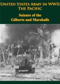 cover of the book United States Army in WWII - the Pacific - Seizure of the Gilberts and Marshalls : [Illustrated Edition]