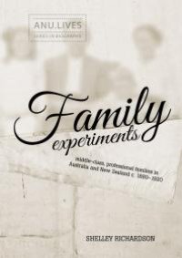 cover of the book Family Experiments : Middle-Class, Professional Families in Australia and New Zealand C. 1880-1920