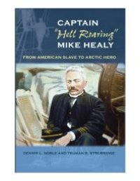 cover of the book Captain Hell Roaring Mike Healy : From American Slave to Arctic Hero