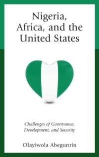 cover of the book Nigeria, Africa, and the United States : Challenges of Governance, Development, and Security