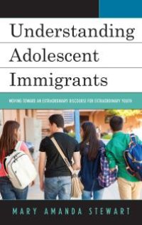 cover of the book Understanding Adolescent Immigrants : Moving Toward an Extraordinary Discourse for Extraordinary Youth