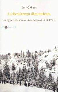 cover of the book La Resistenza dimenticata. Partigiani italiani in Montenegro (1943-1945)