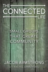 cover of the book The Connected Life : Small Groups That Create Community