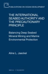 cover of the book The International Seabed Authority and the Precautionary Principle : Balancing Deep Seabed Mineral Mining and Marine Environmental Protection