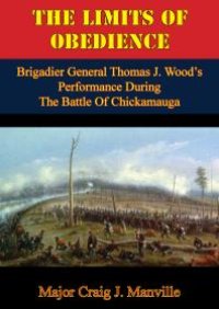 cover of the book The Limits Of Obedience: Brigadier General Thomas J. Wood’s Performance During The Battle Of Chickamauga