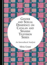 cover of the book Gender and Sexual Dissidence on Catalan and Spanish Television Series : An Intercultural Analysis