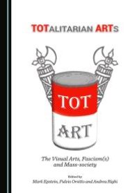 cover of the book TOTalitarian ARTs : The Visual Arts, Fascism(s) and Mass-Society