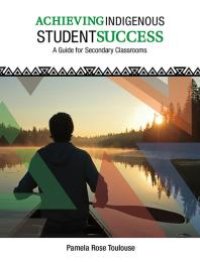 cover of the book Achieving Indigenous Student Success : A Guide for Secondary Classrooms