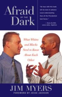 cover of the book Afraid of the Dark : What Whites and Blacks Need to Know about Each Other