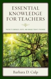 cover of the book Essential Knowledge for Teachers : Truths to Energize, Excite, and Engage Today's Teachers