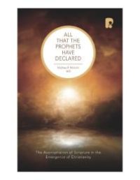 cover of the book All That the Prophets Have Declared : The Appropriation of Scripture in the Emergence of Christianity