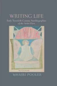 cover of the book Writing Life : Early Twentieth-Century Autobiographies of the Artist-Hero