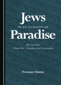 cover of the book Jews in an Illusion of Paradise : Dust and Ashes Volume One—Comedians and Catastrophes