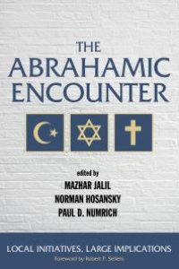 cover of the book The Abrahamic Encounter : Local Initiatives, Large Implications