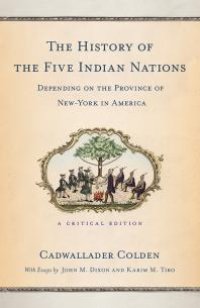 cover of the book The History of the Five Indian Nations Depending on the Province of New-York in America : A Critical Edition