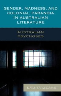 cover of the book Gender, Madness, and Colonial Paranoia in Australian Literature : Australian Psychoses