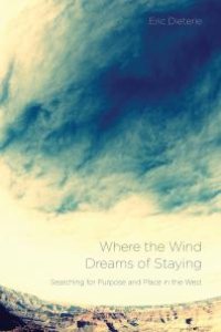 cover of the book Where the Wind Dreams of Staying : Searching for Purpose and Place in the West