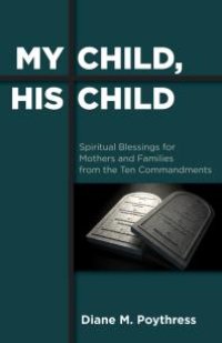 cover of the book My Child, His Child : Spiritual Blessings for Mothers and Families from the Ten Commandments