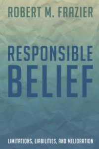 cover of the book Responsible Belief : Limitations, Liabilities, and Melioration