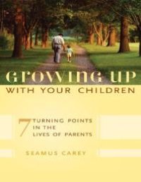 cover of the book Growing up with Your Children : 7 Turning Points in the Lives of Parents