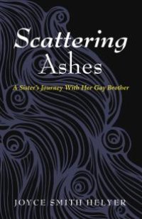 cover of the book Scattering Ashes : A Sister’s Journey With Her Gay Brother