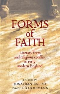 cover of the book Forms of Faith : Literary Form and Religious Conflict in Early Modern England