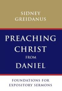 cover of the book Preaching Christ from Daniel : Foundations for Expository Sermons