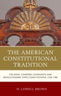 cover of the book The American Constitutional Tradition : Colonial Charters, Covenants, and Revolutionary State Constitutions, 1578-1780