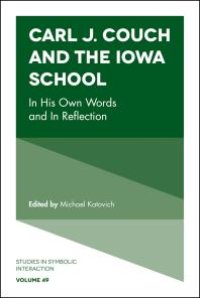 cover of the book Carl J. Couch and the Iowa School : In His Own Words and in Reflection