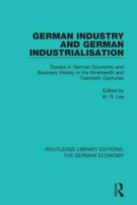 cover of the book German Industry and German Industrialisation : Essays in German Economic and Business History in the Nineteenth and Twentieth Centuries