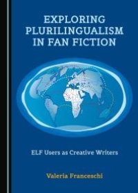 cover of the book Exploring Plurilingualism in Fan Fiction : ELF Users as Creative Writers