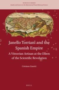 cover of the book Janello Torriani and the Spanish Empire : A Vitruvian Artisan at the Dawn of the Scientific Revolution