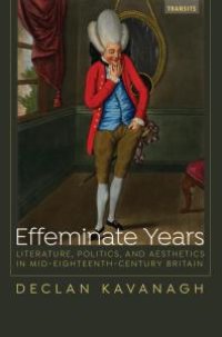 cover of the book Effeminate Years : Literature, Politics, and Aesthetics in Mid-Eighteenth-Century Britain