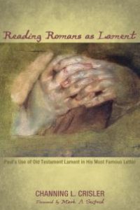 cover of the book Reading Romans as Lament : Paul’s Use of Old Testament Lament in His Most Famous Letter