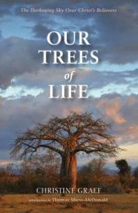 cover of the book Our Trees of Life : The Darkening Sky Over Christ’s Believers