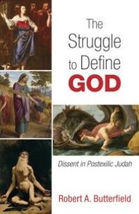 cover of the book The Struggle to Define God : Dissent in Postexilic Judah