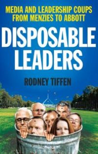 cover of the book Disposable Leaders : Media and Leadership Coups from Menzies to Abbott