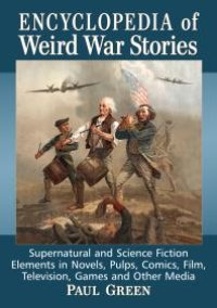 cover of the book Encyclopedia of Weird War Stories : Supernatural and Science Fiction Elements in Novels, Pulps, Comics, Film, Television, Games and Other Media