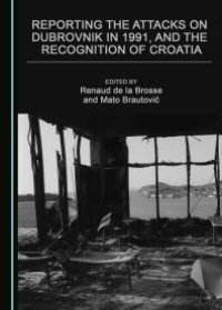 cover of the book Reporting the Attacks on Dubrovnik in 1991, and the Recognition of Croatia