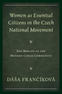 cover of the book Women As Essential Citizens in the Czech National Movement : The Making of the Modern Czech Community