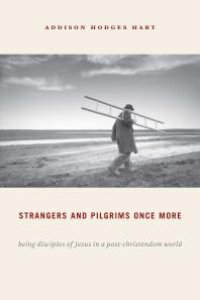 cover of the book Strangers and Pilgrims Once More : Being Disciples of Jesus in a Post-Christendom World