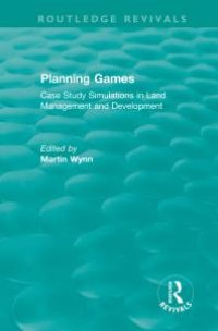 cover of the book Routledge Revivals: Planning Games (1985) : Case Study Simulations in Land Management and Development