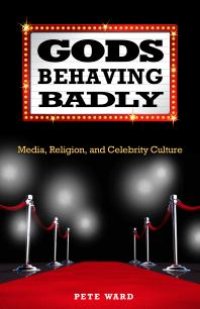 cover of the book Gods Behaving Badly : Media, Religion, and Celebrity Culture