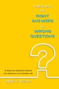 cover of the book There are no Right Answers to Wrong Questions : 15 Ways Our Questions Influence Our Choices to Live a Christian Life