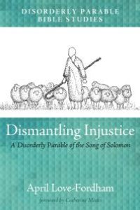 cover of the book Dismantling Injustice : A Disorderly Parable of the Song of Solomon