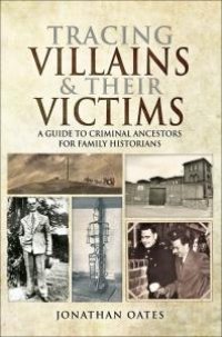 cover of the book Tracing Villains and Their Victims : A Guide to Criminal Ancestors for Family Historians