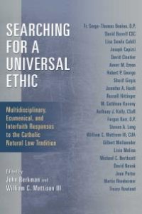 cover of the book Searching for a Universal Ethic : Multidisciplinary, Ecumenical, and Interfaith Responses to the Catholic Natural Law Tradition